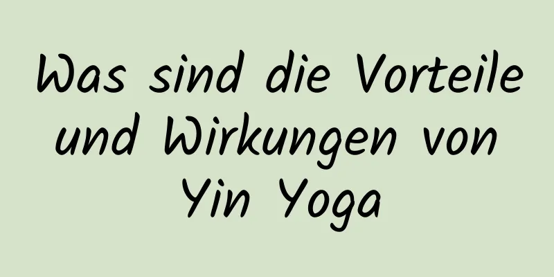 Was sind die Vorteile und Wirkungen von Yin Yoga