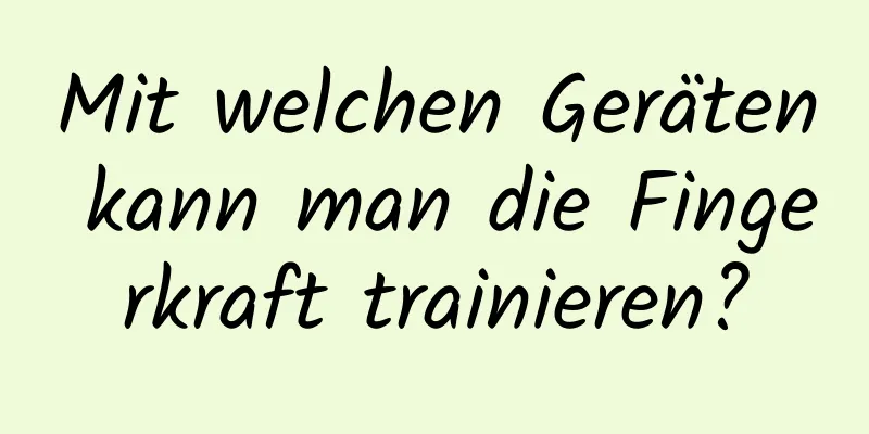 Mit welchen Geräten kann man die Fingerkraft trainieren?