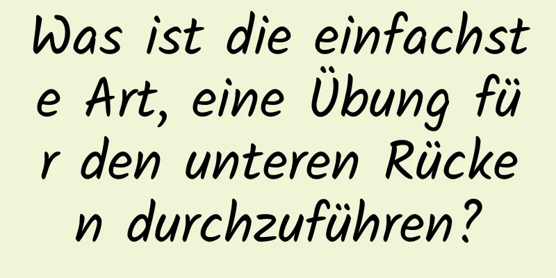 Was ist die einfachste Art, eine Übung für den unteren Rücken durchzuführen?