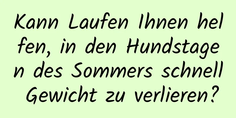 Kann Laufen Ihnen helfen, in den Hundstagen des Sommers schnell Gewicht zu verlieren?