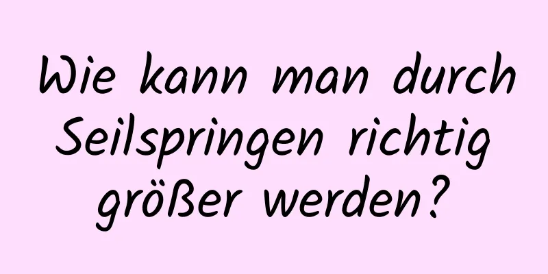 Wie kann man durch Seilspringen richtig größer werden?