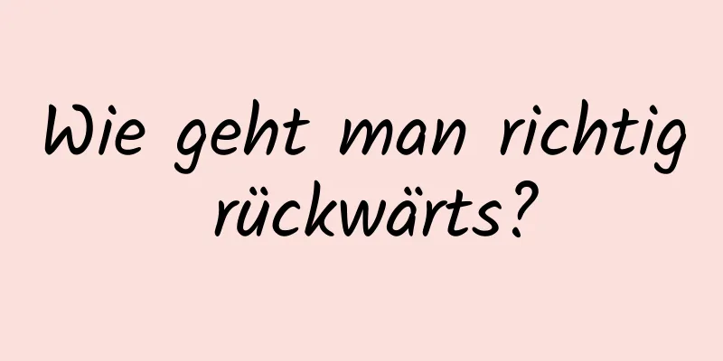 Wie geht man richtig rückwärts?