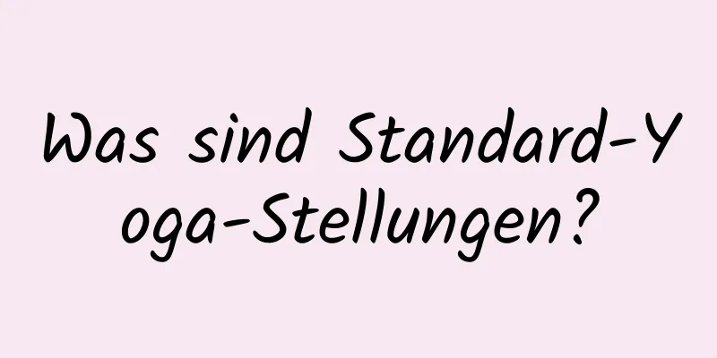 Was sind Standard-Yoga-Stellungen?