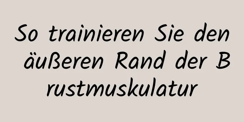 So trainieren Sie den äußeren Rand der Brustmuskulatur