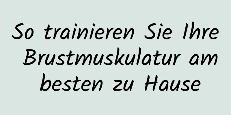 So trainieren Sie Ihre Brustmuskulatur am besten zu Hause