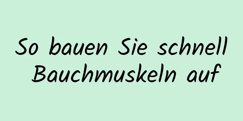 So bauen Sie schnell Bauchmuskeln auf