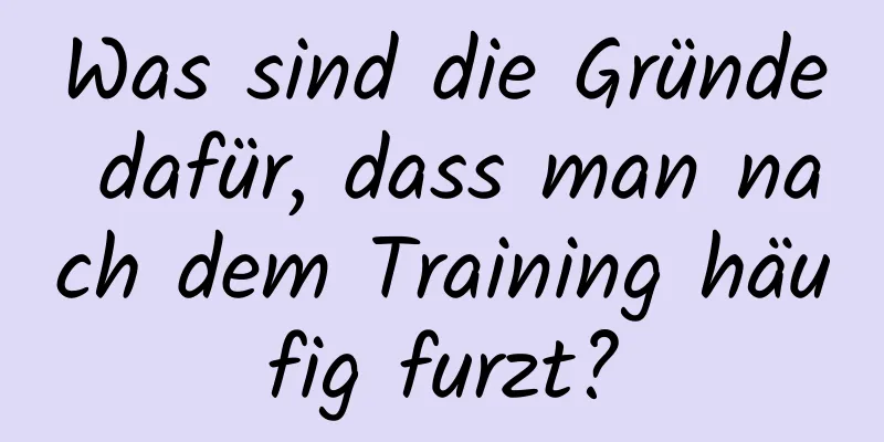 Was sind die Gründe dafür, dass man nach dem Training häufig furzt?