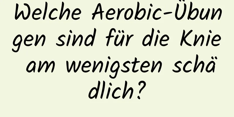 Welche Aerobic-Übungen sind für die Knie am wenigsten schädlich?