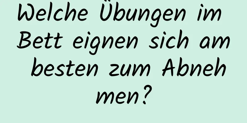 Welche Übungen im Bett eignen sich am besten zum Abnehmen?