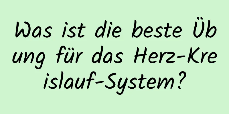 Was ist die beste Übung für das Herz-Kreislauf-System?