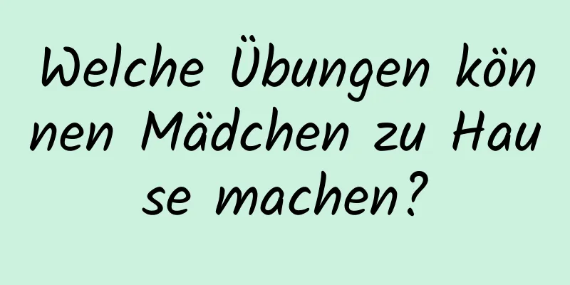 Welche Übungen können Mädchen zu Hause machen?