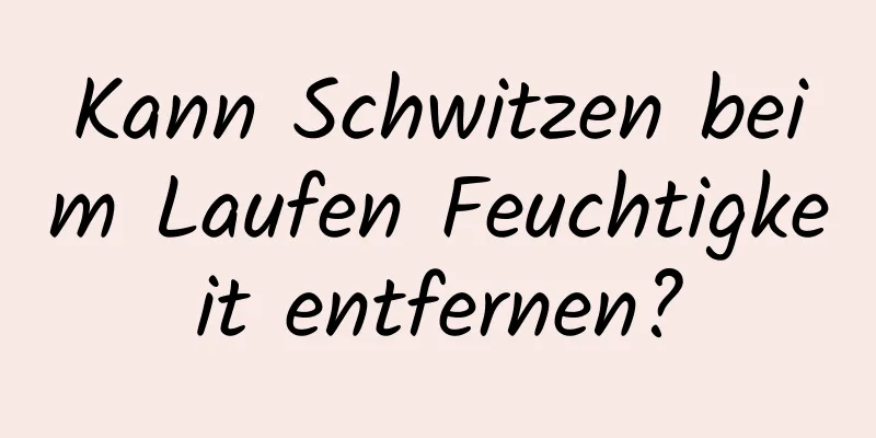 Kann Schwitzen beim Laufen Feuchtigkeit entfernen?