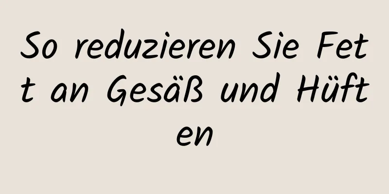 So reduzieren Sie Fett an Gesäß und Hüften