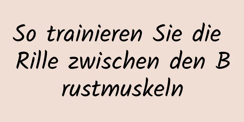 So trainieren Sie die Rille zwischen den Brustmuskeln