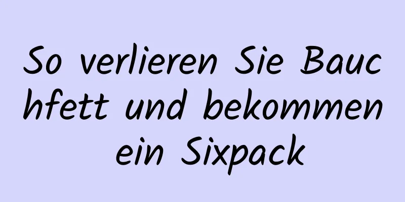 So verlieren Sie Bauchfett und bekommen ein Sixpack