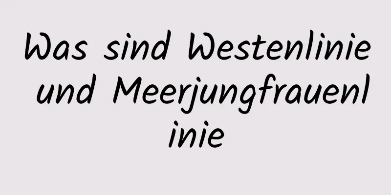 Was sind Westenlinie und Meerjungfrauenlinie