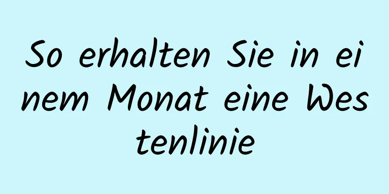 So erhalten Sie in einem Monat eine Westenlinie