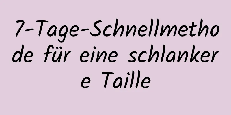 7-Tage-Schnellmethode für eine schlankere Taille