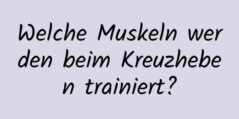 Welche Muskeln werden beim Kreuzheben trainiert?