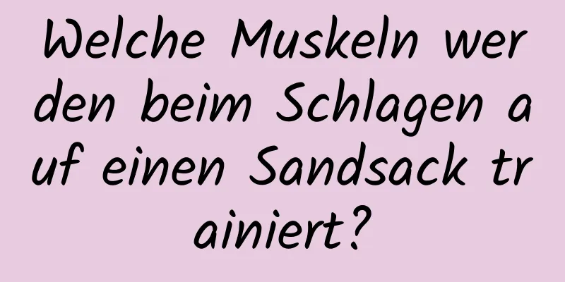 Welche Muskeln werden beim Schlagen auf einen Sandsack trainiert?