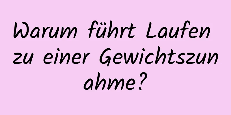 Warum führt Laufen zu einer Gewichtszunahme?