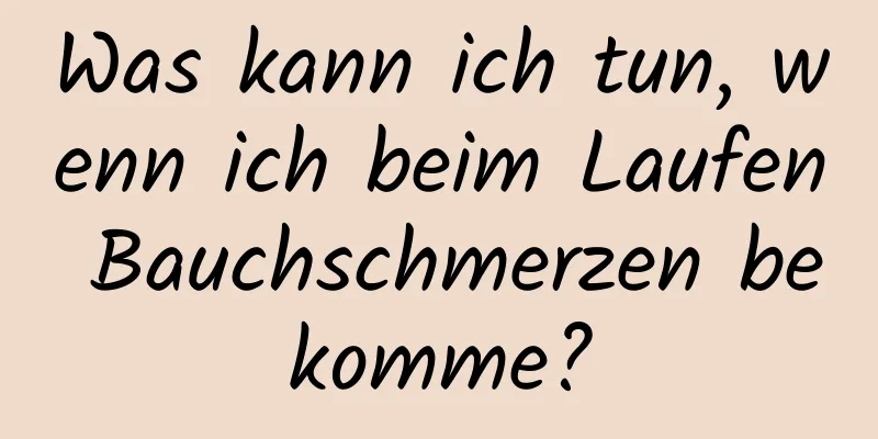 Was kann ich tun, wenn ich beim Laufen Bauchschmerzen bekomme?