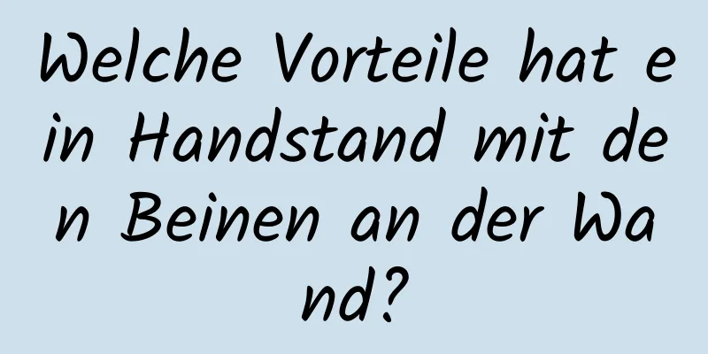 Welche Vorteile hat ein Handstand mit den Beinen an der Wand?