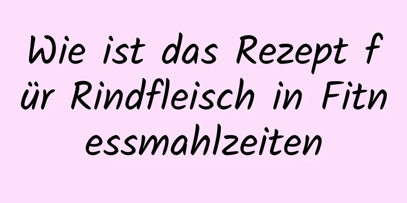 Wie ist das Rezept für Rindfleisch in Fitnessmahlzeiten