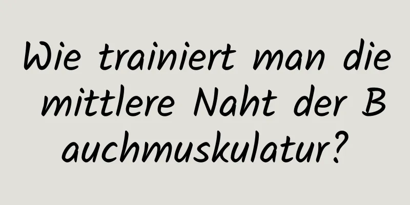 Wie trainiert man die mittlere Naht der Bauchmuskulatur?