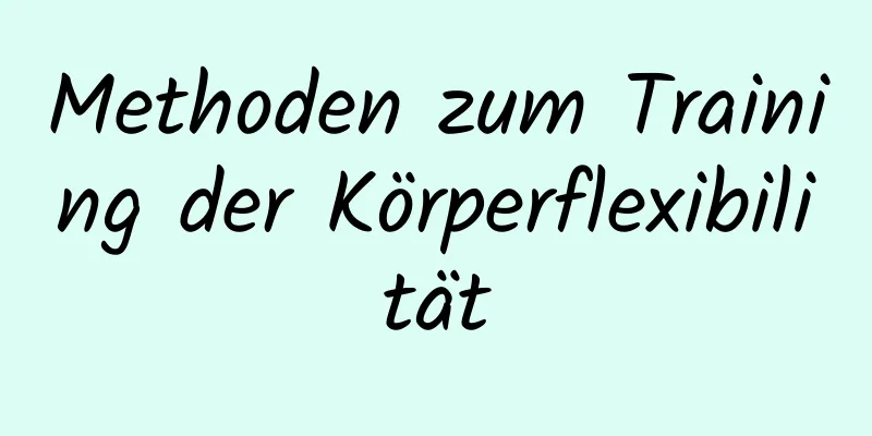 Methoden zum Training der Körperflexibilität