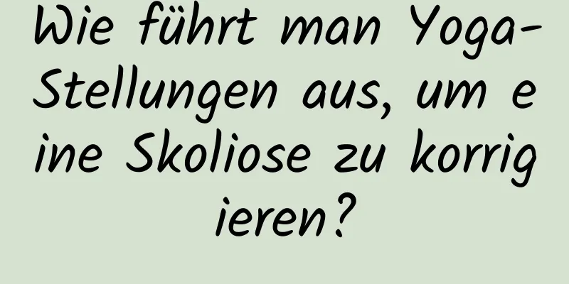 Wie führt man Yoga-Stellungen aus, um eine Skoliose zu korrigieren?