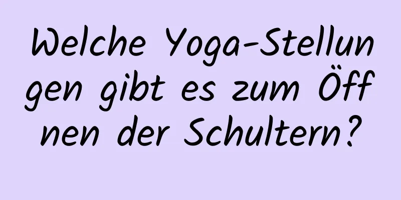 Welche Yoga-Stellungen gibt es zum Öffnen der Schultern?