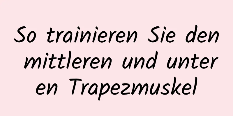 So trainieren Sie den mittleren und unteren Trapezmuskel