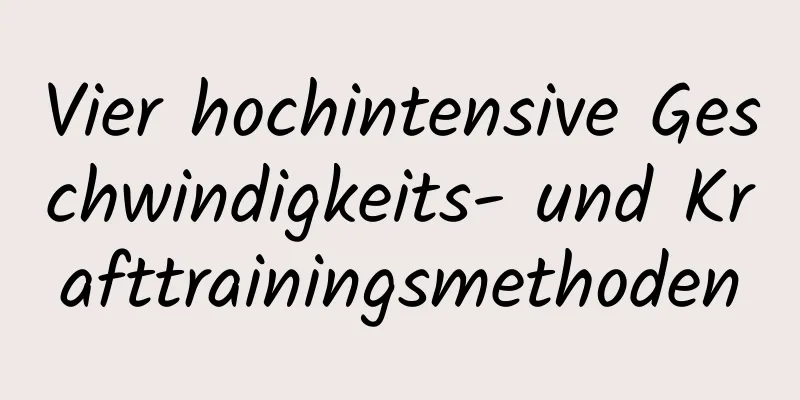 Vier hochintensive Geschwindigkeits- und Krafttrainingsmethoden