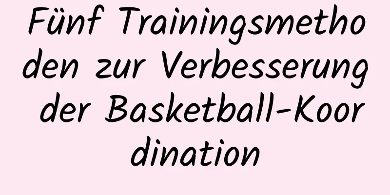 Fünf Trainingsmethoden zur Verbesserung der Basketball-Koordination