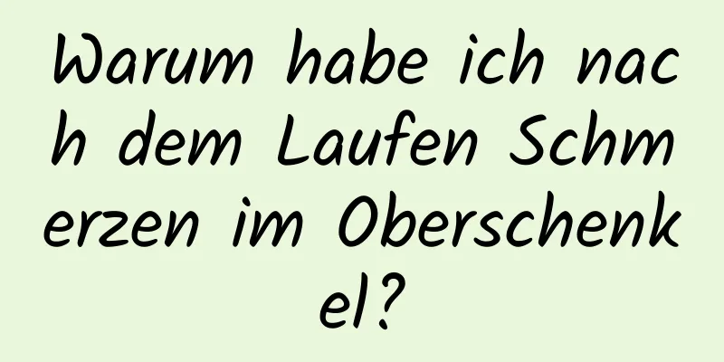 Warum habe ich nach dem Laufen Schmerzen im Oberschenkel?