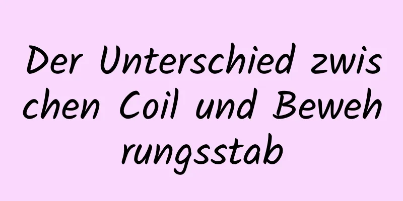 Der Unterschied zwischen Coil und Bewehrungsstab