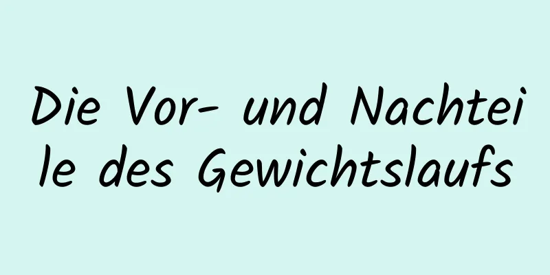 Die Vor- und Nachteile des Gewichtslaufs