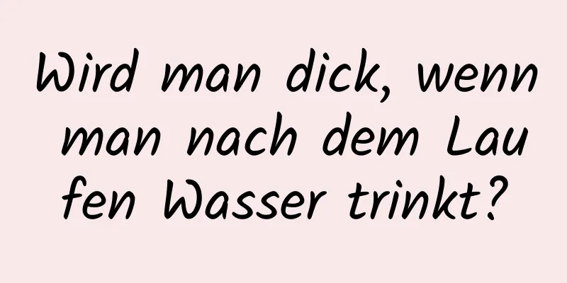 Wird man dick, wenn man nach dem Laufen Wasser trinkt?