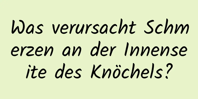 Was verursacht Schmerzen an der Innenseite des Knöchels?