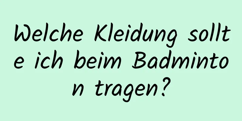 Welche Kleidung sollte ich beim Badminton tragen?