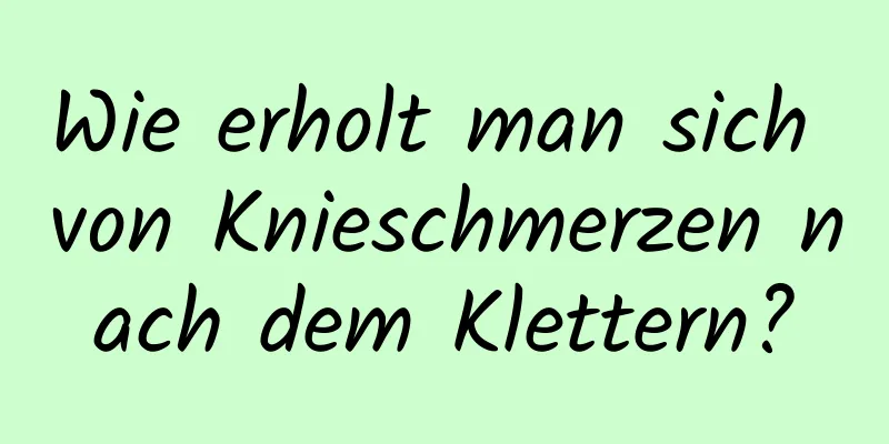 Wie erholt man sich von Knieschmerzen nach dem Klettern?