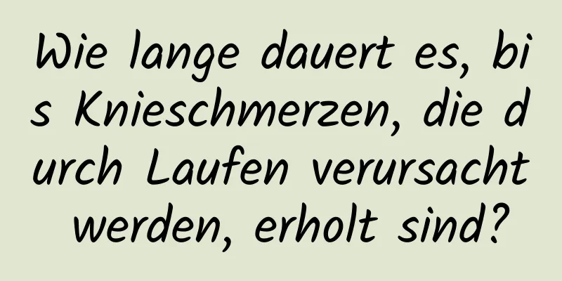 Wie lange dauert es, bis Knieschmerzen, die durch Laufen verursacht werden, erholt sind?