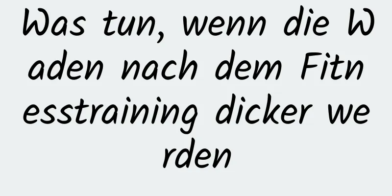 Was tun, wenn die Waden nach dem Fitnesstraining dicker werden