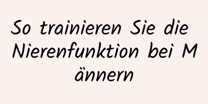 So trainieren Sie die Nierenfunktion bei Männern