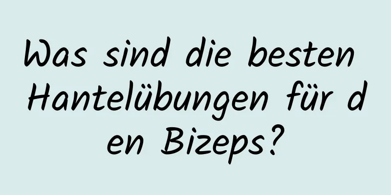 Was sind die besten Hantelübungen für den Bizeps?