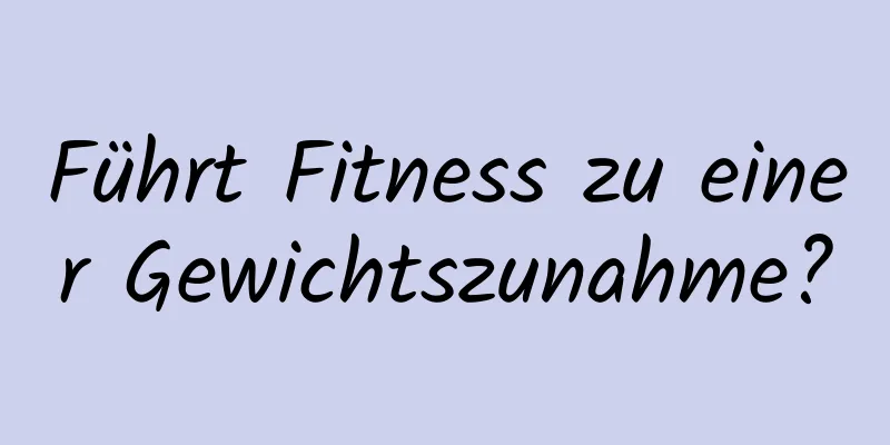 Führt Fitness zu einer Gewichtszunahme?