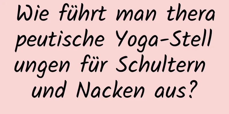 Wie führt man therapeutische Yoga-Stellungen für Schultern und Nacken aus?