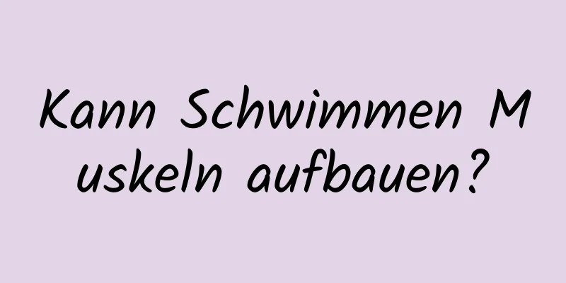 Kann Schwimmen Muskeln aufbauen?