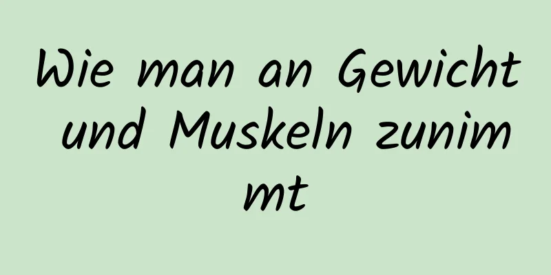 Wie man an Gewicht und Muskeln zunimmt